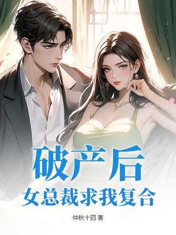 破产后，女总裁求我复合