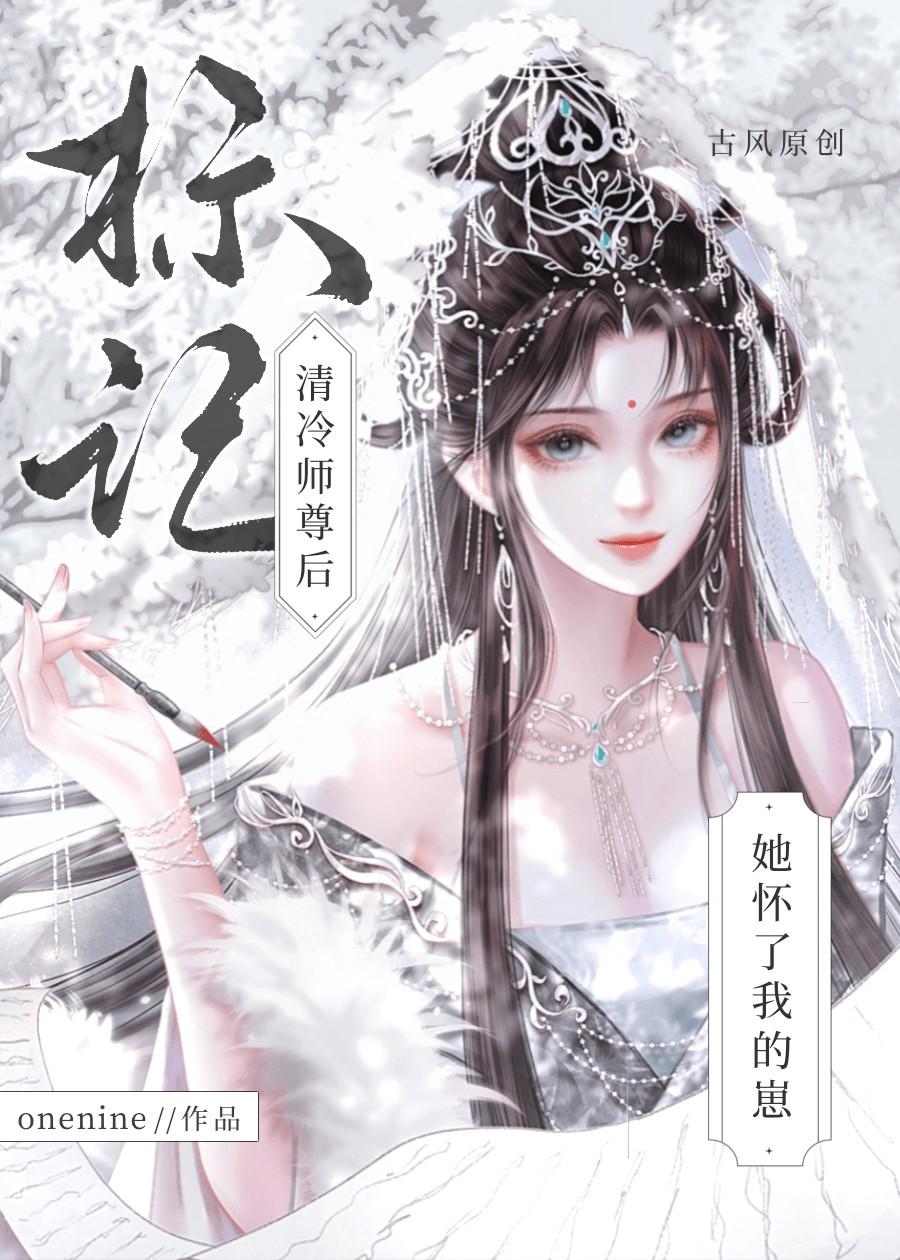 标记清冷师尊后，她怀了我的崽